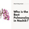 Who is the Best Pulmonologist in Nashik
